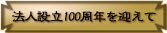 法人設立100周年に向けて